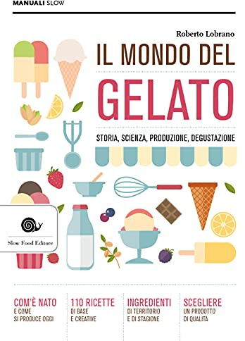 Il mondo del gelato. Storia, scienza, produzione, degustazione