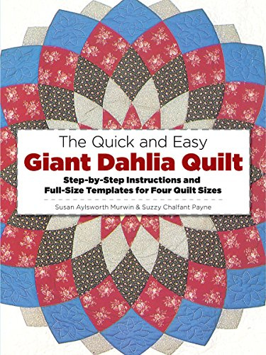 The Quick and Easy Giant Dahlia Quilt: Step-by-Step Instructions and Full-Size Templates for Four Quilt Sizes (Dover Crafts: Quilting)