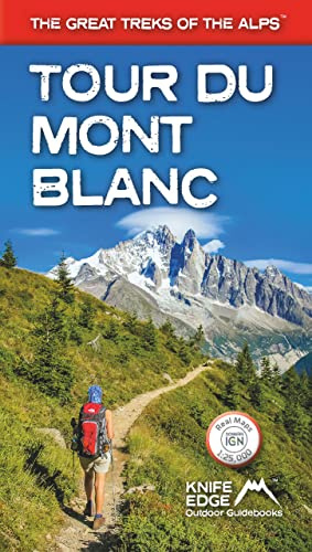 Tour du Mont Blanc (2024 Updated Version): Real IGN maps 1:25,000: 6 different itineraries: The World's most famous trek - everything you need to know to plan and walk it (The Great Treks of the Alps)