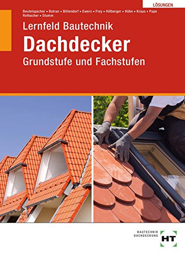 Grundstufe und Fachstufen - Dachdecker: Lösungen zu HT 3550 Lernfeld Bautechnik Grundstufe und Fachstufen Dachdecker