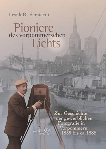 Pioniere des vorpommerschen Lichts: Zur Geschichte der gewerblichen Fotografie in Vorpommern 1839 bis ca. 1885