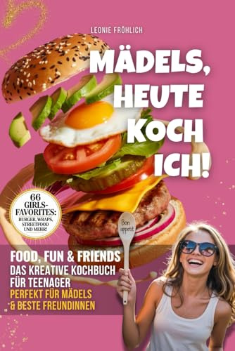 Mädels, heute koch ich! - Kochbuch für Teenager Mädchen: 66 einfache Rezepte: Wraps, Bowls, Streetfood & Sweets