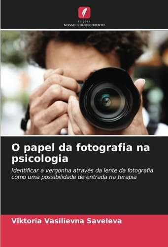 O papel da fotografia na psicologia: Identificar a vergonha através da lente da fotografia como uma possibilidade de entrada na terapia