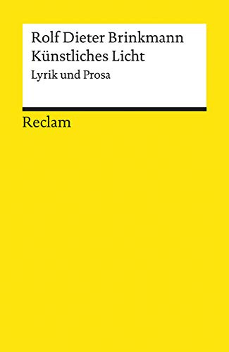 Künstliches Licht. Lyrik und Prosa: Brinkmann, Rolf D – Deutsch-Lektüre, Deutsche Klassiker der Literatur (Reclams Universal-Bibliothek)