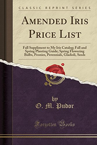 Amended Iris Price List: Fall Suppliment to My Iris Catalog; Fall and Spring Planting Guide; Spring Flowering Bulbs, Peonies, Perennials, Gladioli, Seeds (Classic Reprint)