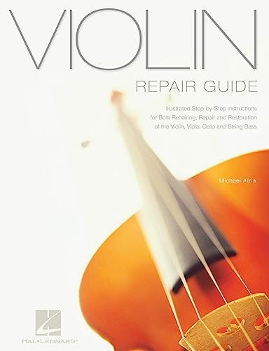 Violin Repair Guide: Illustrated Step-by-Step Instructions for Bow Rehairing, Repair and Restoration of the Violin, Viola, Cello and String Bass (Technical Reference)