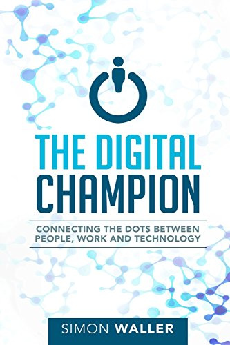 The Digital Champion: Connecting the dots between people, work and technology