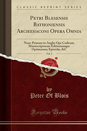 Petri Blesensis Bathoniensis Archidiaconi Opera Omnia, Vol. 2: Nunc Primum in Anglia Ope Codicum Manuscriptorum Editionumque Optimarum; Epistolæ, &c (Classic Reprint)