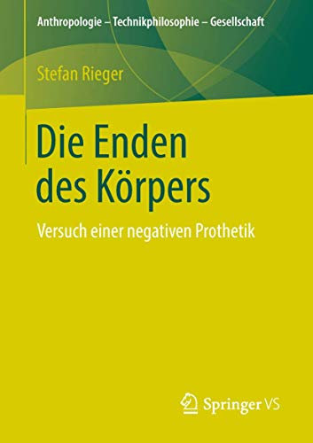 Die Enden des Körpers: Versuch einer negativen Prothetik (Anthropologie – Technikphilosophie – Gesellschaft)