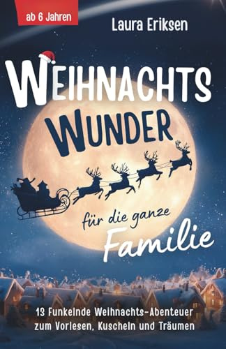 Weihnachtswunder für die ganze Familie: 13 funkelnde Weihnachtsabenteuer zum Vorlesen, Kuscheln und Träumen - ab 6 Jahren | Das perfekte Weihnachtsgeschenk