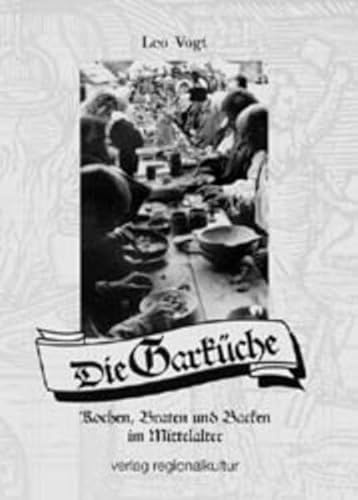 Die Garküche: Kochen, Braten und Backen im Mittelalter