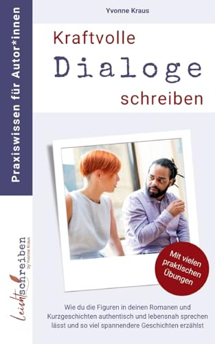 Kraftvolle Dialoge schreiben: Wie du die Figuren in deinen Romanen und Kurzgeschichten authentisch und lebensnah sprechen lässt und so viel ... Praxiswissen für Autor*innen)