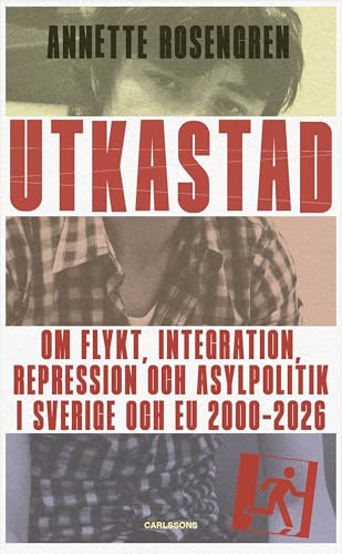 Utkastad : om flykt, integration, repression och asylpolitik i Sverige