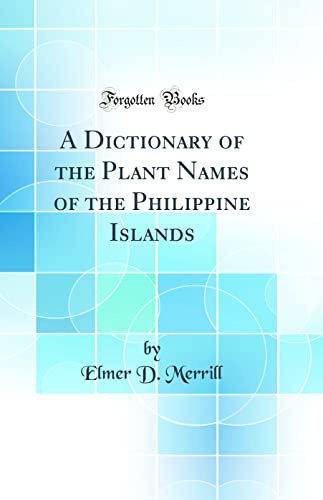 A Dictionary of the Plant Names of the Philippine Islands (Classic Reprint)