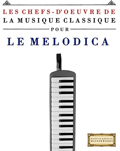 Les Chefs-d'oeuvre de la Musique Classique pour le Melodica: Pièces faciles de Bach, Beethoven, Brahms, Haendel, Haydn, Mozart, Schubert, Tchaïkovski, Vivaldi et Wagner