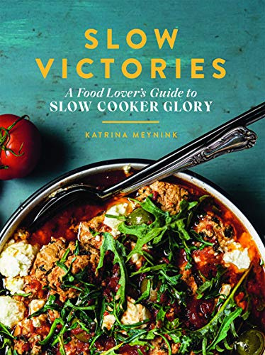 Slow Victories: A Food Lover's Guide to Slow Cooker Glory