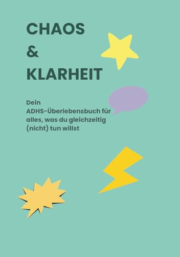 CHAOS & KLARHEIT: Dein ADHS-Überlebensbuch für alles, was du gleichzeitig (nicht) tun willst