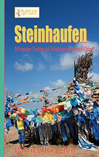 Steinhaufen: mit meiner Tochter auf Abenteuerreise durch China (TRAVELKID Reiseberichte)