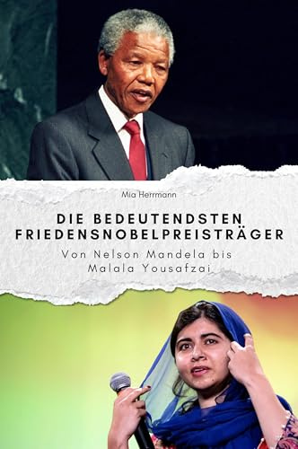 Die bedeutendsten Friedensnobelpreisträger - Das perfekte Geschenk für Männer und Frauen zu Weihnachten und Geburtstag: Von Nelson Mandela bis Malala Yousafzai