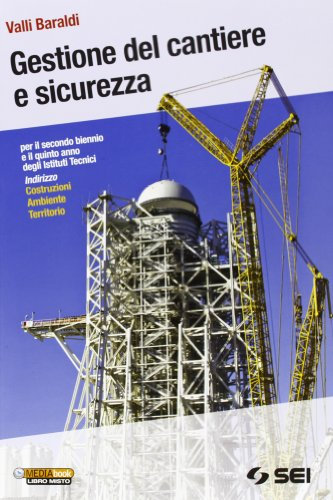 Gestione del cantiere e sicurezza-Il cantiere dalla A alla Z. Per gli Istituti tecnici indirizzo costruzioni ambiente territorio