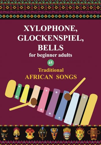 Xylophone, Glockenspiel, Bells for Beginner Adults. 45 Traditional African Songs: Play by Letter (Beginner Xylophone Songs: Easy Sheet Music for Starters, Band 2)
