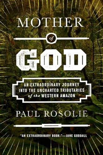 Mother of God: An Extraordinary Journey into the Uncharted Tributaries of the Western Amazon