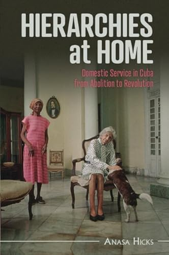 Hierarchies at Home: Domestic Service in Cuba from Abolition to Revolution (Afro-latin America)