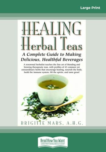 Healing Herbal Teas: A Complete Guide to Making Delicious, Healthful Beverages