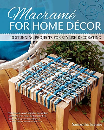 Macrame for Home Decor: 40 Stunning Projects for Stylish Decorating (Fox Chapel Publishing) Step-by-Step Instructions & Photos with Easy Projects for ... Hangers, & More: 40 Stylish Macrame Projects