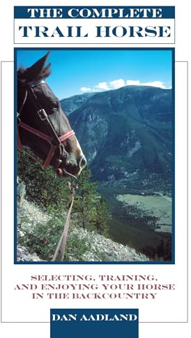 Complete Trail Horse: Selecting, Training, and Enjoying Your Horse in the Backcountry