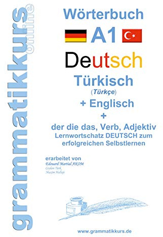 Wörterburch Deutsch - Türkisch Englisch A1: Lernwortschatz A1 Sprachkurs Deutsch zum erfolgreichen Selbstlernen für TeilnehmerInnen aus der Türkei (Wörterbücher Deutsch - Türkisch - Englisch A1 A2 B1)
