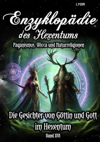 Enzyklopädie des Hexentums - Die Gesichter von Göttin und Gott im Hexentum - Band 16: Paganismus, Wicca und Naturreligionen