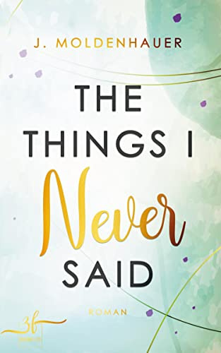 The Things I Never Said: New Adult Liebesroman - Eine Forced Proximity, Friends to Lovers Romance