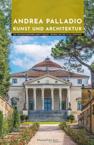 Andrea Palladio Kunst und Architektur: Ein Architekturführer durch Vicenza, Venedig und die Villen Venetiens (Meister der Architektur: Die Unverzichtbaren)