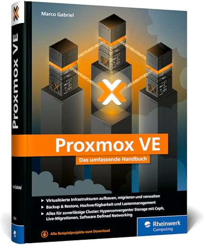 Proxmox VE: Das umfassende Handbuch. Virtualisierte Umgebungen aufbauen und administrieren – für stabile Infrastrukturen