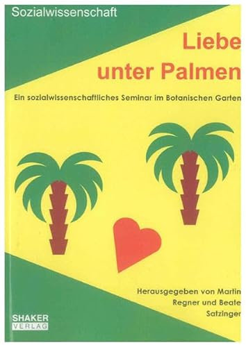 Liebe unter Palmen: Ein sozialwissenschaftliches Seminar im Botanischen Garten (Berichte aus der Sozialwissenschaft)
