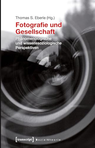 Fotografie und Gesellschaft: Phänomenologische und wissenssoziologische Perspektiven (unter Mitarbeit von Niklaus Reichle) (Sozialtheorie)