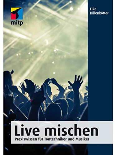 Live mischen: Praxiswissen für Tontechniker und Musiker (mitp Professional)