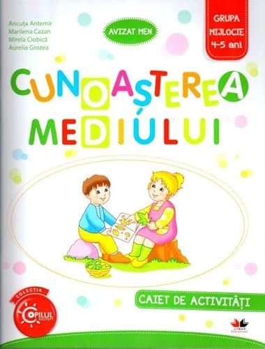 Cunoasterea mediului. Caiet de activitati. Grupa mijlocie 4-5 ani - Ancuta Antemir, Marilena Cazan, Mirela Ciobica, Aurelia Grozea