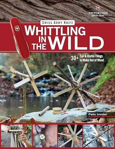 Victorinox Swiss Army Knife Whittling in the Wild: 30+ Fun & Useful Things to Make Out of Wood (Fox Chapel Publishing) Step-by-Step Projects: Boats, ... Things to Make Using Your Swiss Army Knife