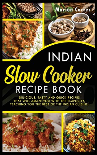Indian Slow Cooker Easy Recipes: Delicious, tasty and quick recipes, that will amaze with their semplicity, teaching you the best of the indian cuisine!