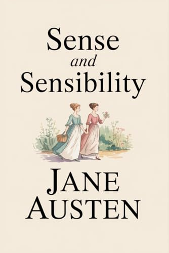 Sense and sensibility by Jane Austen: The Original Classic – A Tale of Passion, Emotion and Restraint
