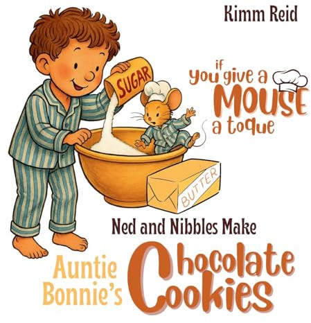If You Give a Mouse a Toque: Ned and Nibbles make Auntie Bonnie's Chocolate Cookies
