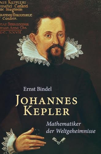 Johannes Kepler: Mathematiker der Weltgeheimnisse - Beiträge zu seinem Lebensbild