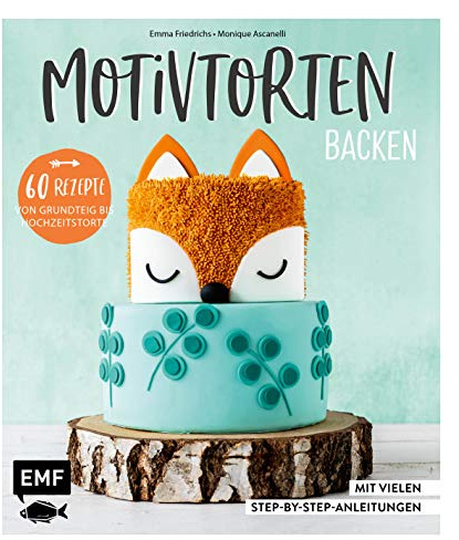 Motivtorten backen: Mit 60 Rezepten von Grundteig bis Torten für Geburtstag, Party und Hochzeit: Mit vielen Step-by-Step-Anleitungen