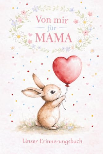 Von mir für Mama – Unser Erinnerungsbuch: Ein besonderes Geschenk für Mütter – mit Fragen, Erinnerungen, gemeinsamen Momenten, Gutscheinen und Platz zum Malen