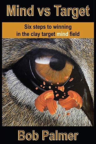 Mind vs Target: Six steps to winning in the clay target mind field (MIND vs TARGET Series)