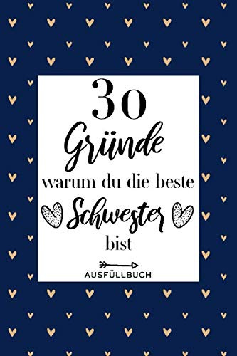 30 Gründe warum du die beste Schwester bist Ausfüllbuch: Ausfüllbuch Schwester - 30 Gründe zum Ausfüllen und Verschenken - Geschenk Schwester - Softcover ca. A5