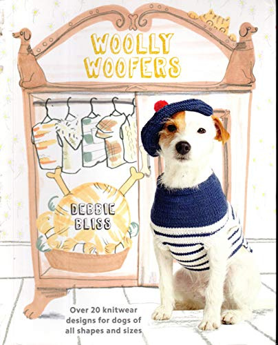 Woolly Woofers: Over 20 Knitwear Designs for Dogs of All Shapes and Sizes
