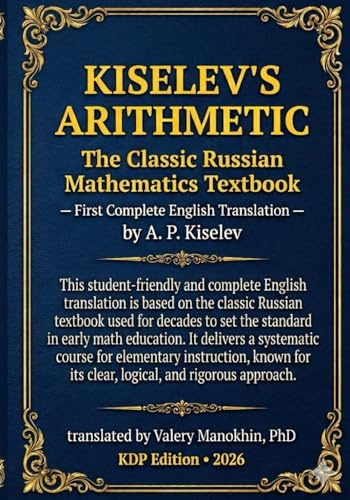 Kiselev's Arithmetic: The Classic Russian Mathematics Textbook — First Complete English Translation (Russian Math Classics — English Editions)